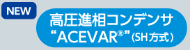 高圧進相コンデンサ“ACEVAR”（SH方式）